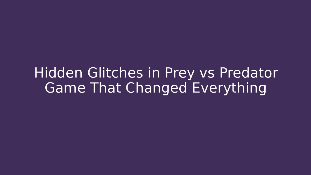 Hidden Glitches in Prey vs Predator Game That Changed Everything - Boomer Naturals