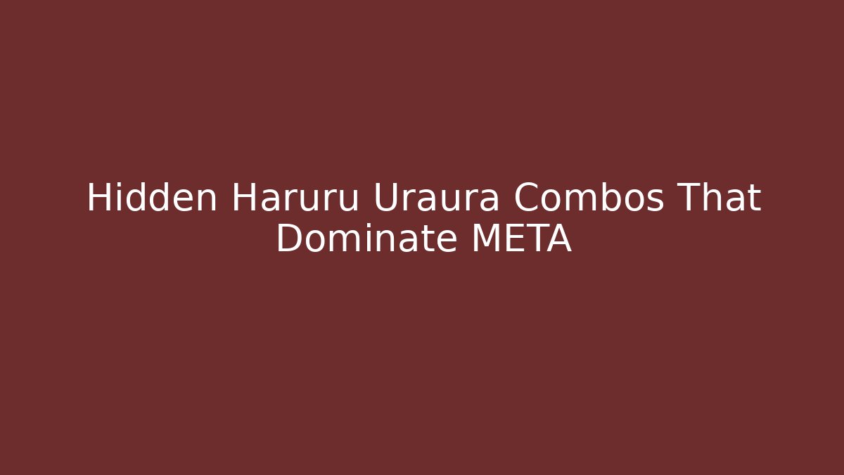Hidden Haruru Uraura Combos That Dominate META