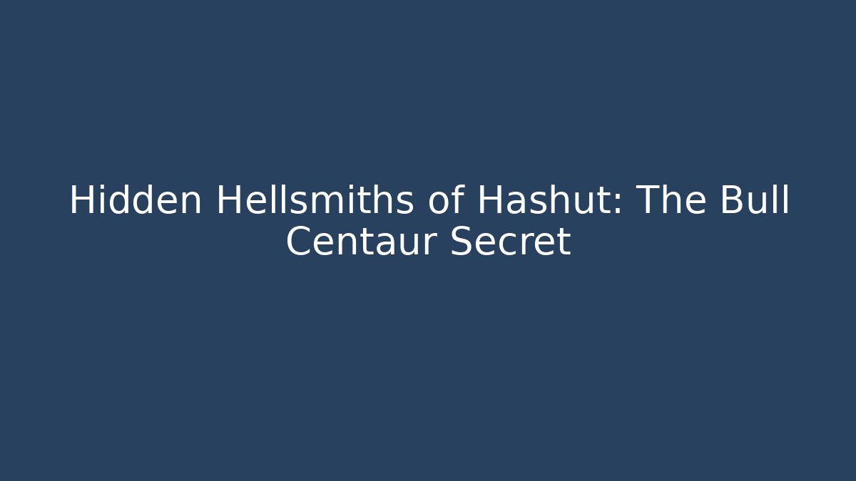 Hidden Hellsmiths of Hashut: The Bull Centaur Secret
