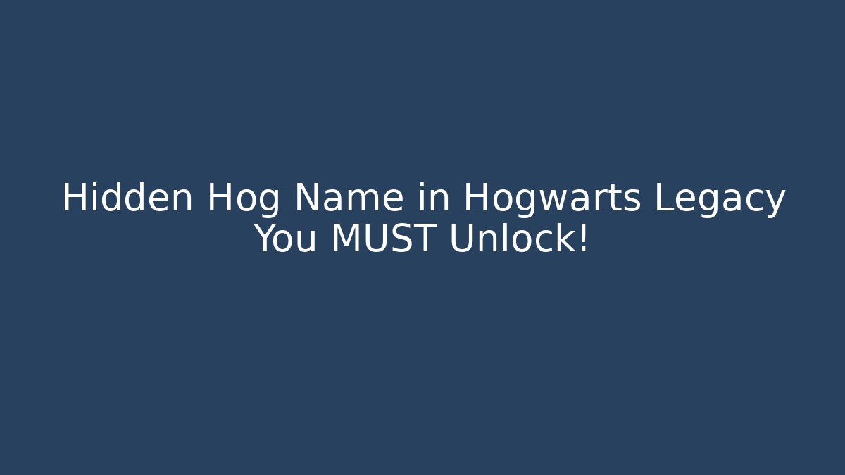 Hidden Hog Name in Hogwarts Legacy You MUST Unlock! - Boomer Naturals
