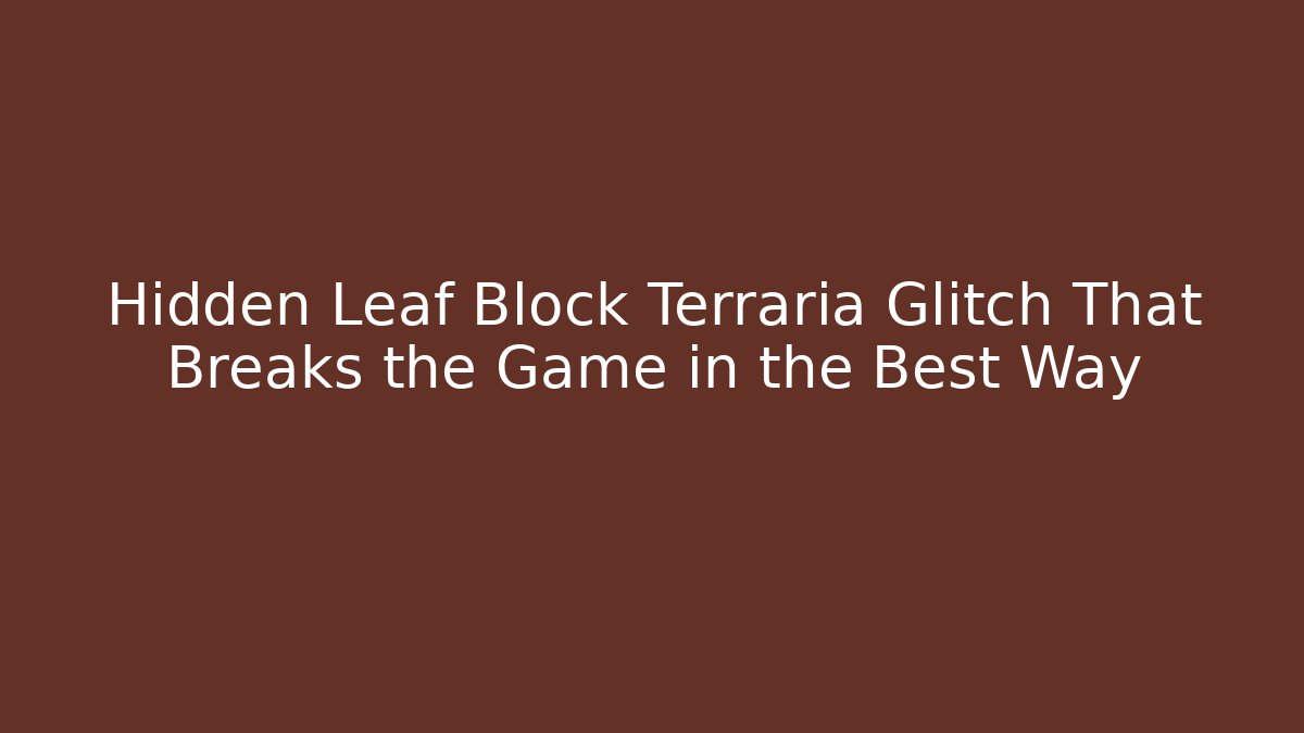 Hidden Leaf Block Terraria Glitch That Breaks the Game in the Best Way - Boomer Naturals
