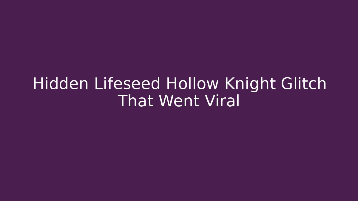 Hidden Lifeseed Hollow Knight Glitch That Went Viral
