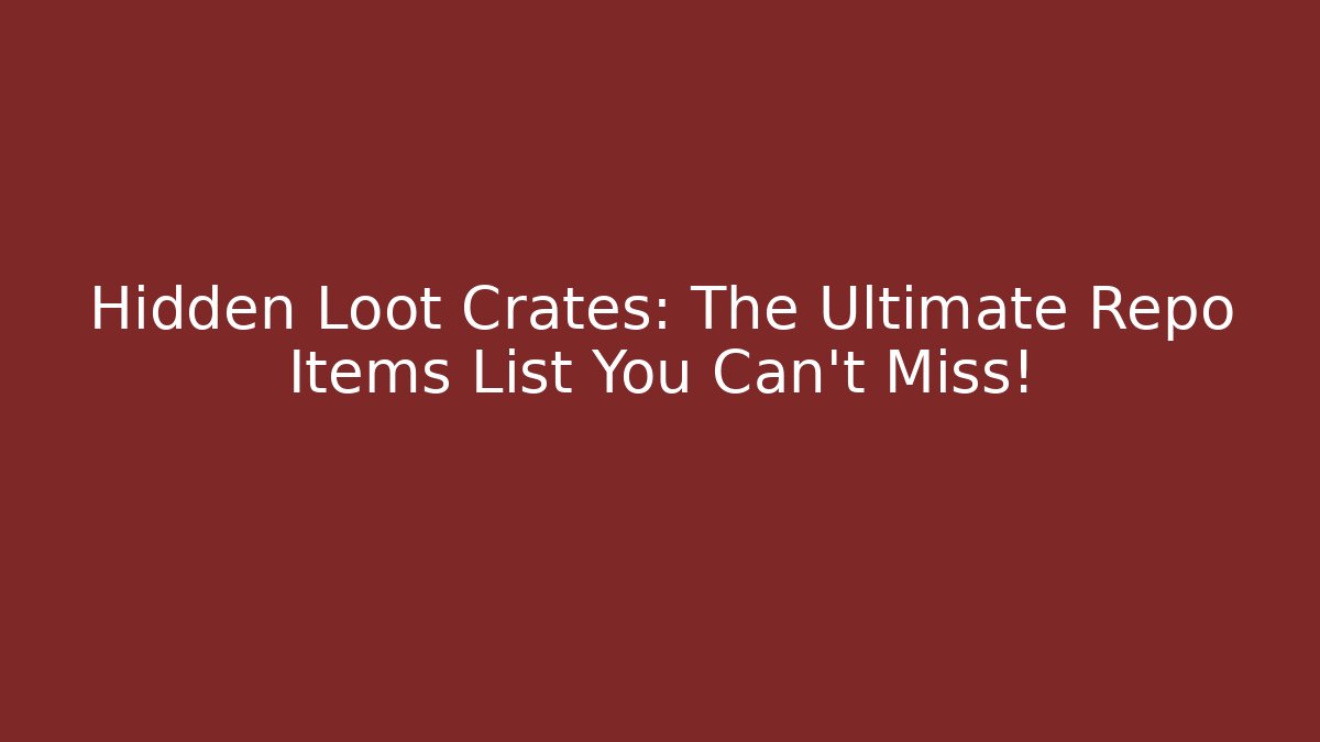 Hidden Loot Crates: The Ultimate Repo Items List You Can't Miss!