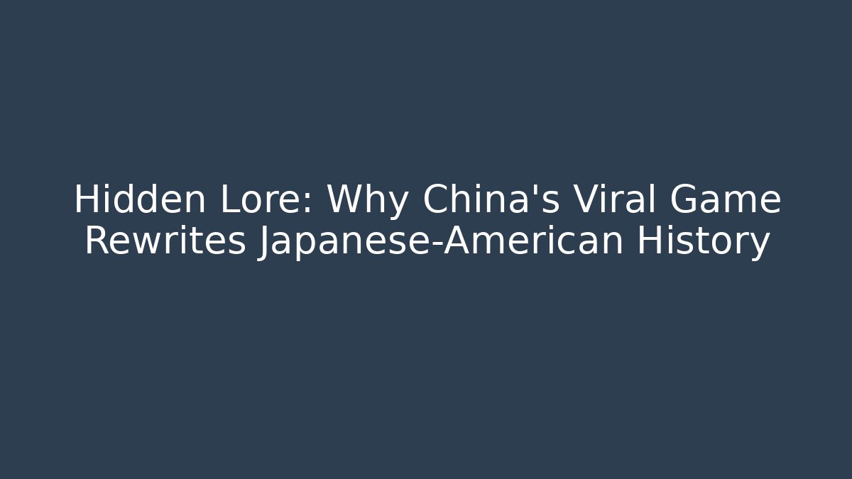 Hidden Lore: Why China’s Viral Game Rewrites Japanese-American History