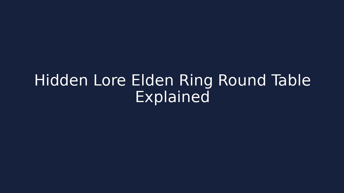 Hidden Lore Elden Ring Round Table Explained