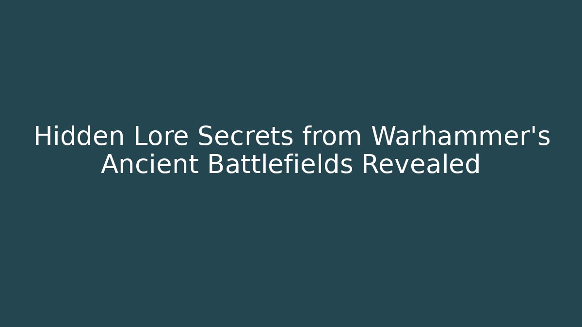 Hidden Lore Secrets from Warhammer’s Ancient Battlefields Revealed - Boomer Naturals