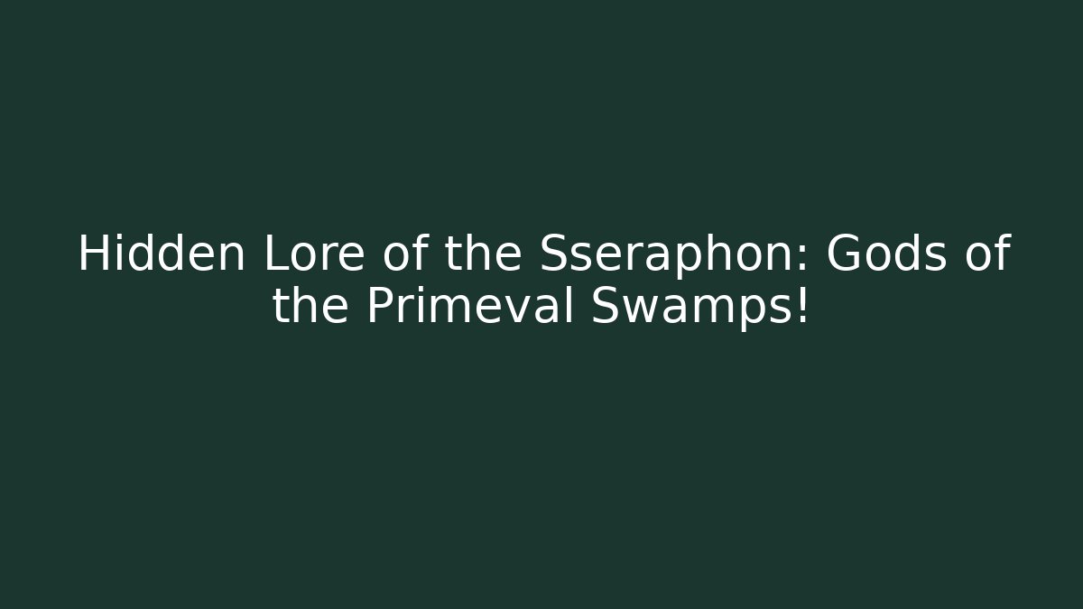 Hidden Lore of the Sseraphon: Gods of the Primeval Swamps! - Boomer Naturals