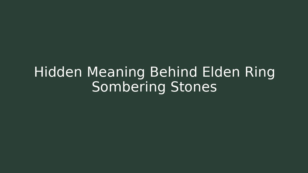 Hidden Meaning Behind Elden Ring Sombering Stones