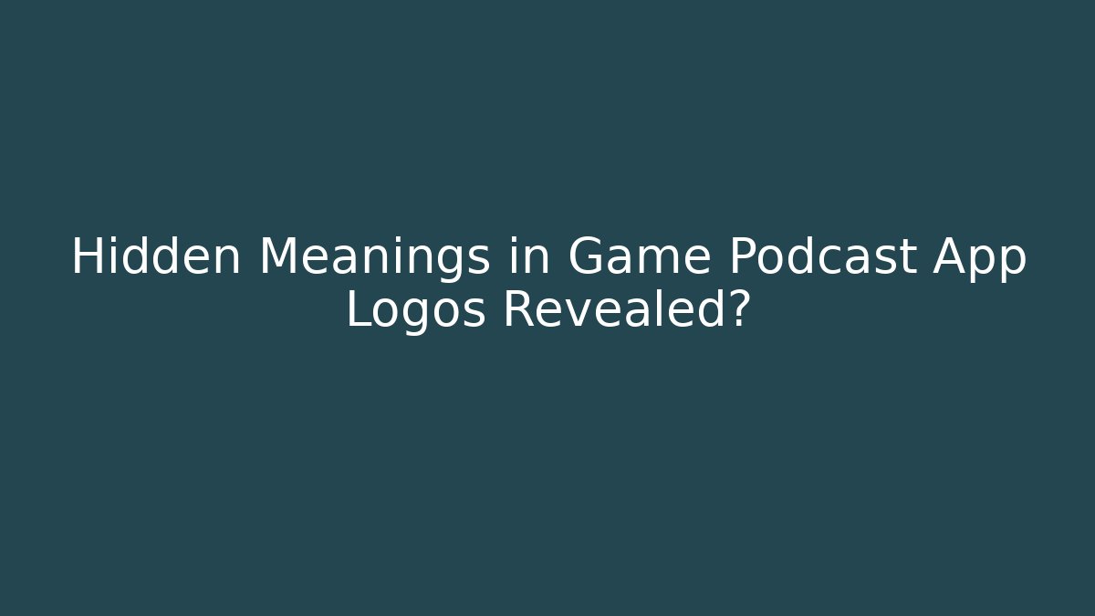 Hidden Meanings in Game Podcast App Logos Revealed?