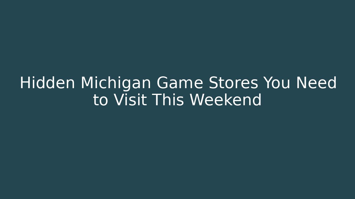 Hidden Michigan Game Stores You Need to Visit This Weekend