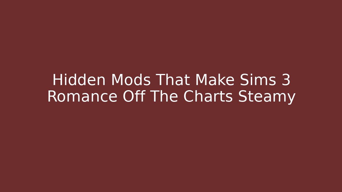 Hidden Mods That Make Sims 3 Romance Off The Charts Steamy