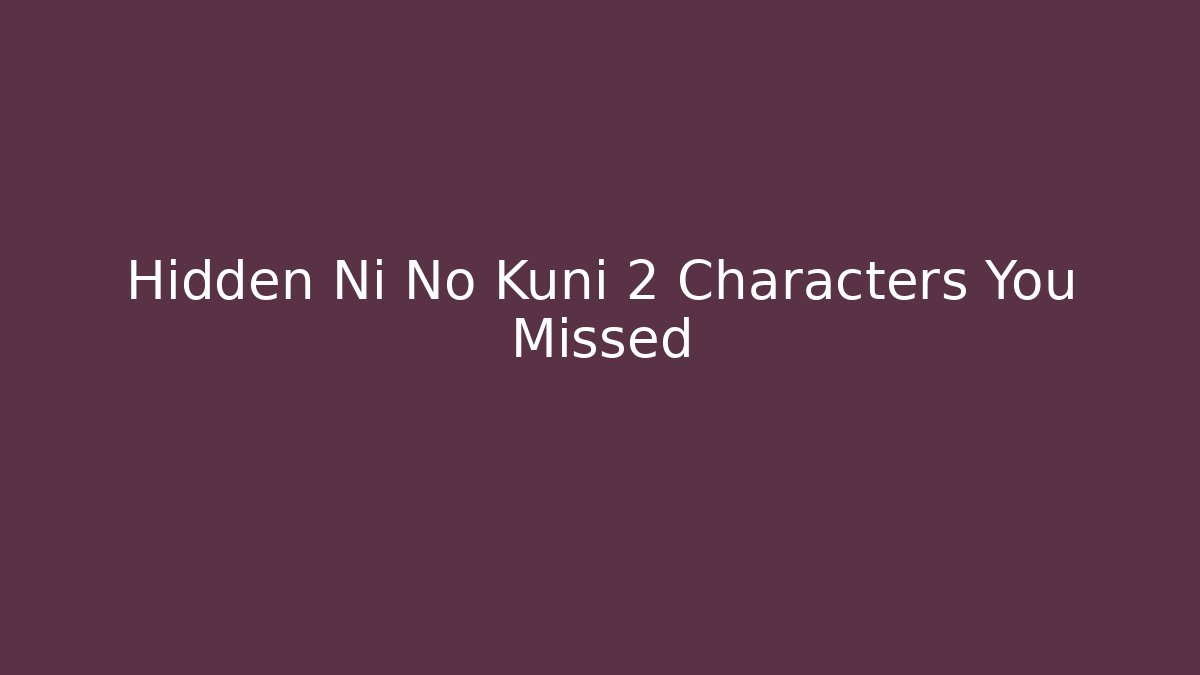 Hidden Ni No Kuni 2 Characters You Missed