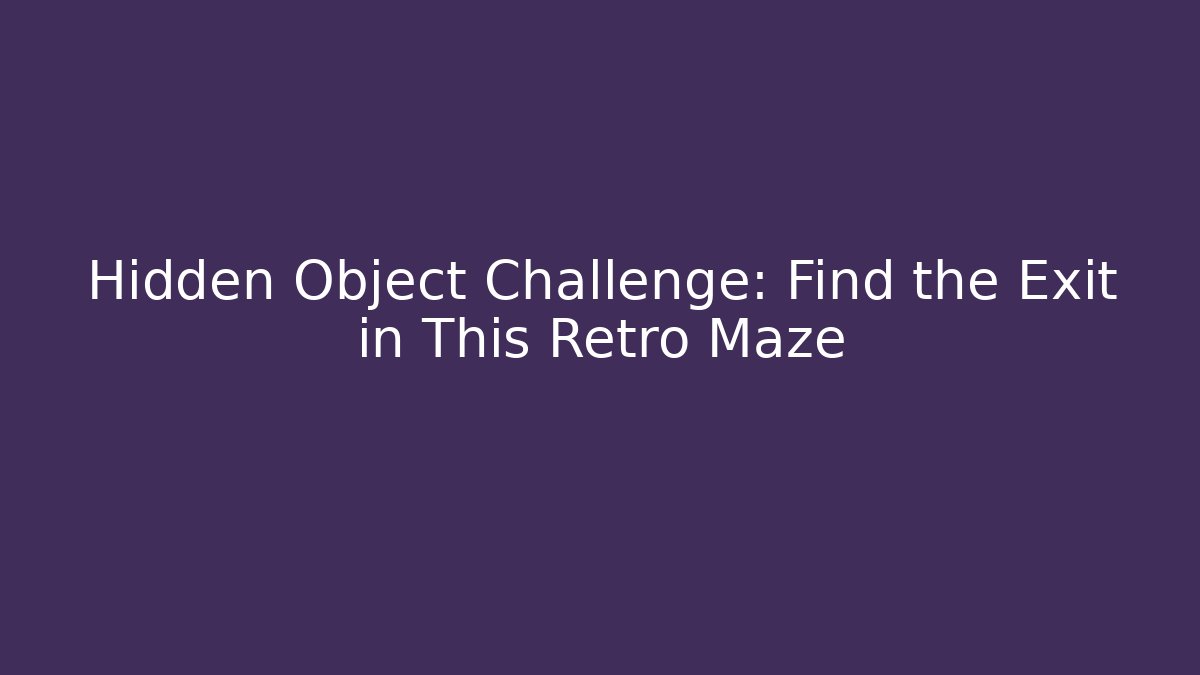 Hidden Object Challenge: Find the Exit in This Retro Maze - Boomer Naturals