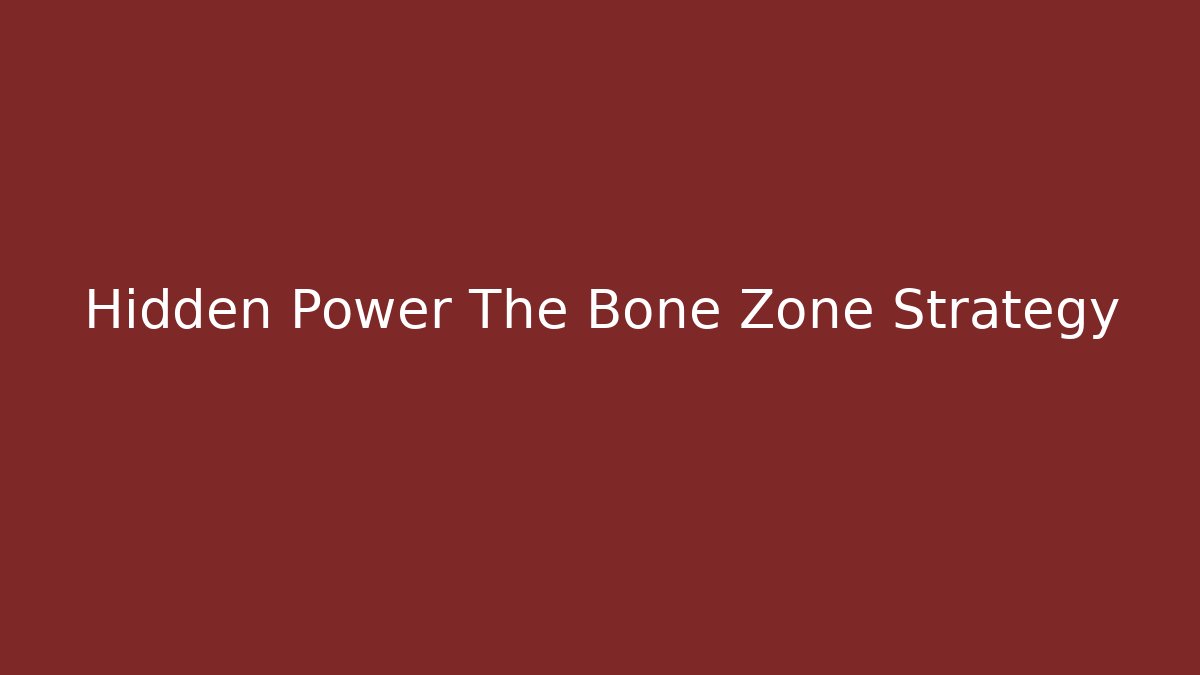 Hidden Power The Bone Zone Strategy