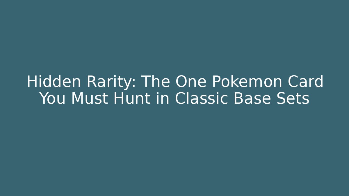 Hidden Rarity: The One Pokémon Card You Must Hunt in Classic Base Sets