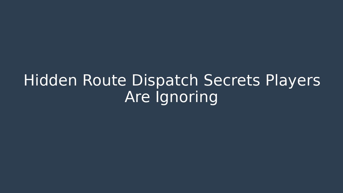 Hidden Route Dispatch Secrets Players Are Ignoring - Boomer Naturals