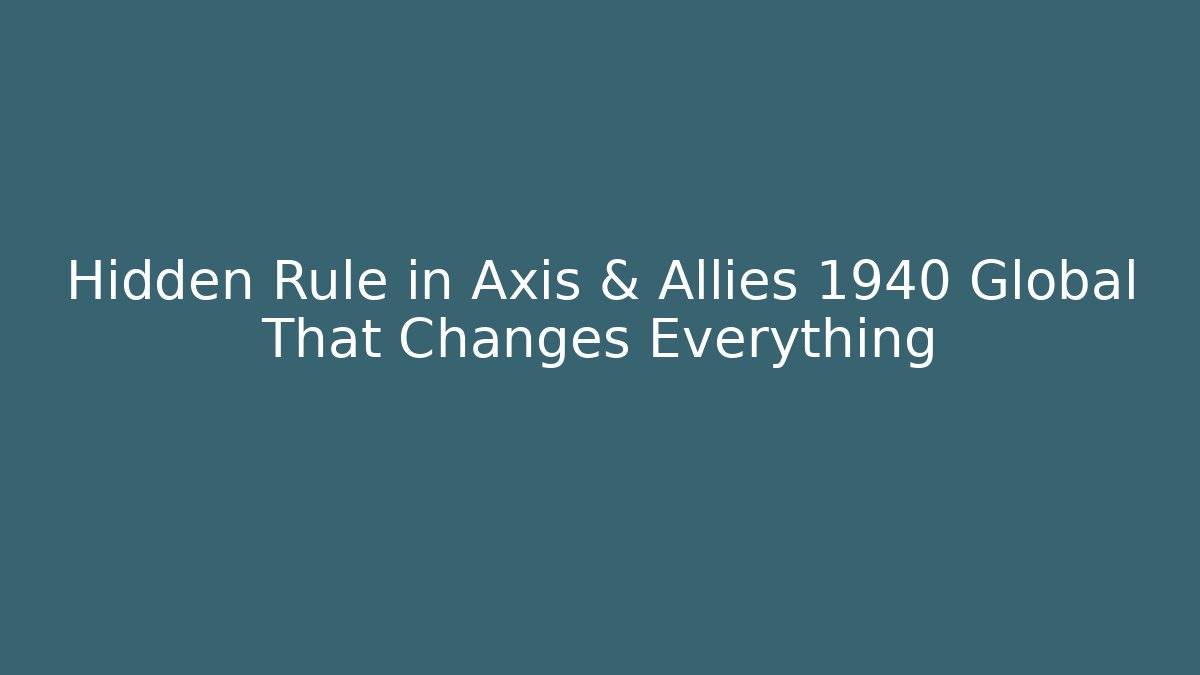 Hidden Rule in Axis & Allies 1940 Global That Changes Everything - Boomer Naturals