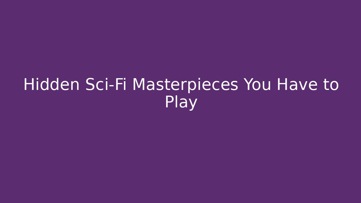 Hidden Sci-Fi Masterpieces You Have to Play - Boomer Naturals