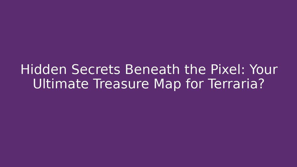 Hidden Secrets Beneath the Pixel: Your Ultimate Treasure Map for Terraria?