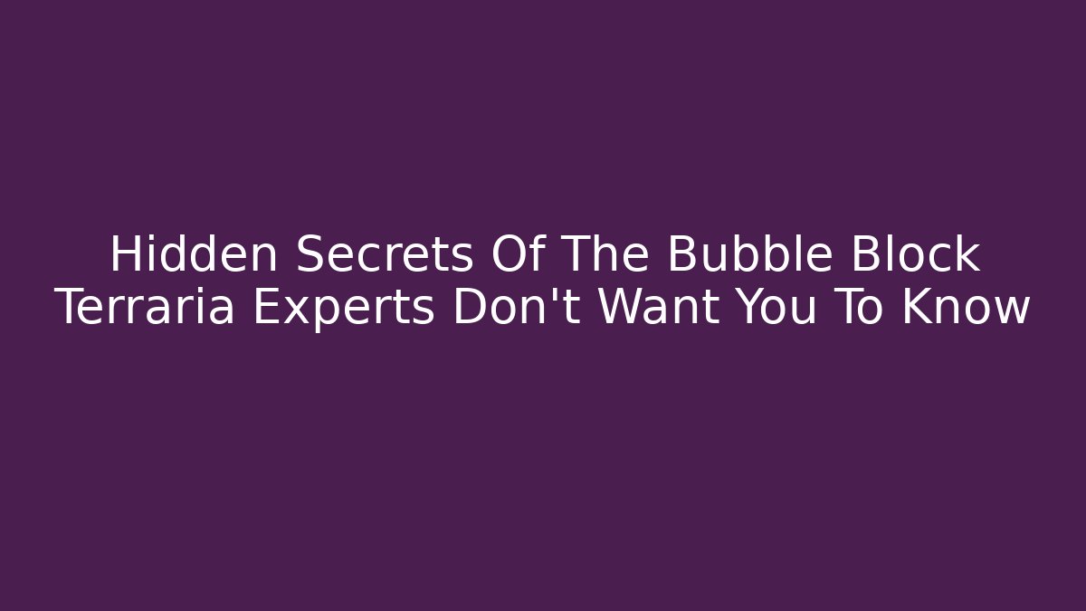 Hidden Secrets Of The Bubble Block Terraria Experts Don’t Want You To Know