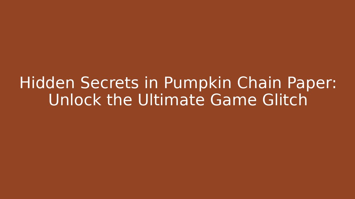 Hidden Secrets in Pumpkin Chain Paper: Unlock the Ultimate Game Glitch