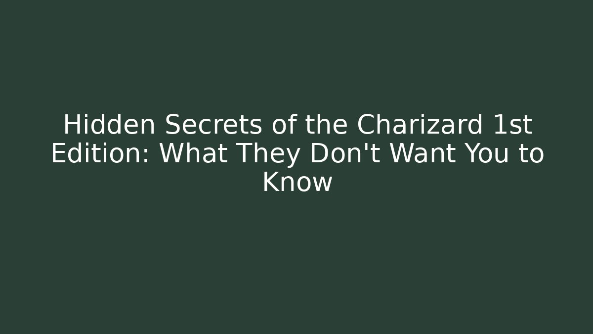 Hidden Secrets of the Charizard 1st Edition: What They Don't Want You to Know