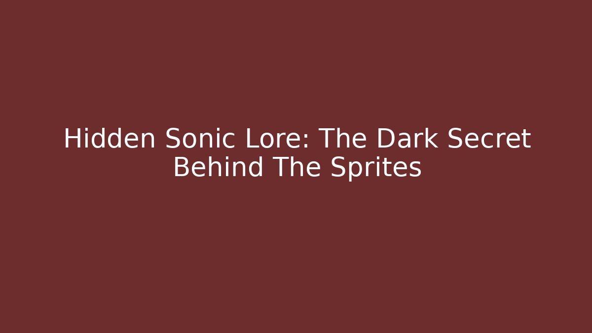 Hidden Sonic Lore: The Dark Secret Behind The Sprites