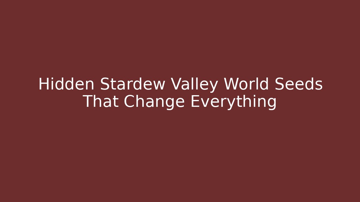 Hidden Stardew Valley World Seeds That Change Everything