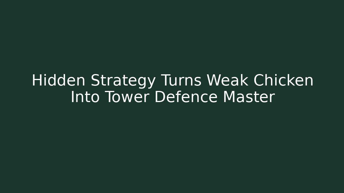 Hidden Strategy Turns Weak Chicken Into Tower Defence Master