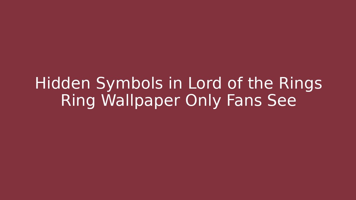 Hidden Symbols in Lord of the Rings Ring Wallpaper Only Fans See