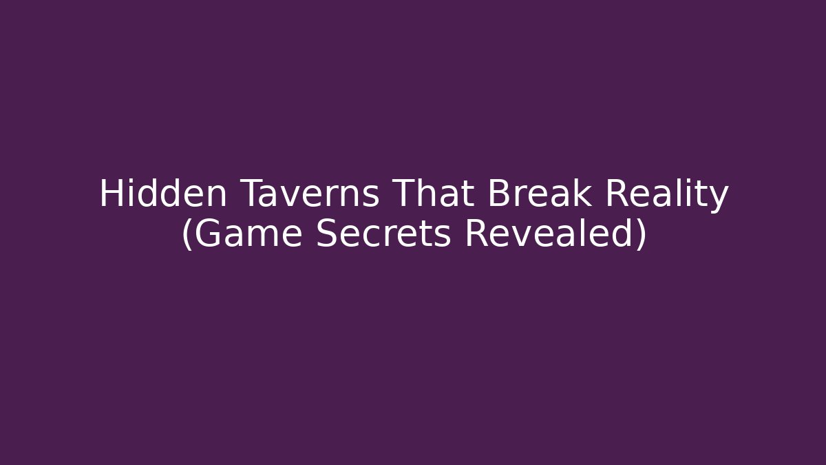 Hidden Taverns That Break Reality (Game Secrets Revealed)