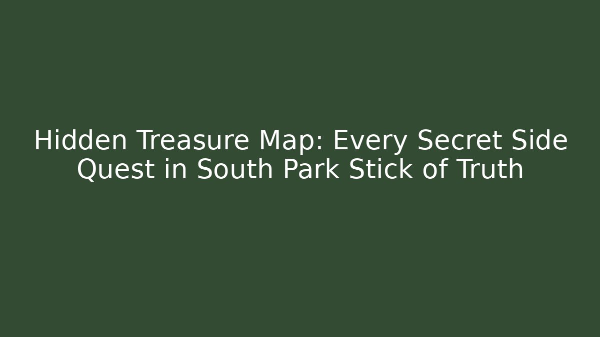 Hidden Treasure Map: Every Secret Side Quest in South Park Stick of Truth
