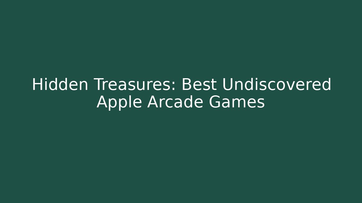Hidden Treasures: Best Undiscovered Apple Arcade Games