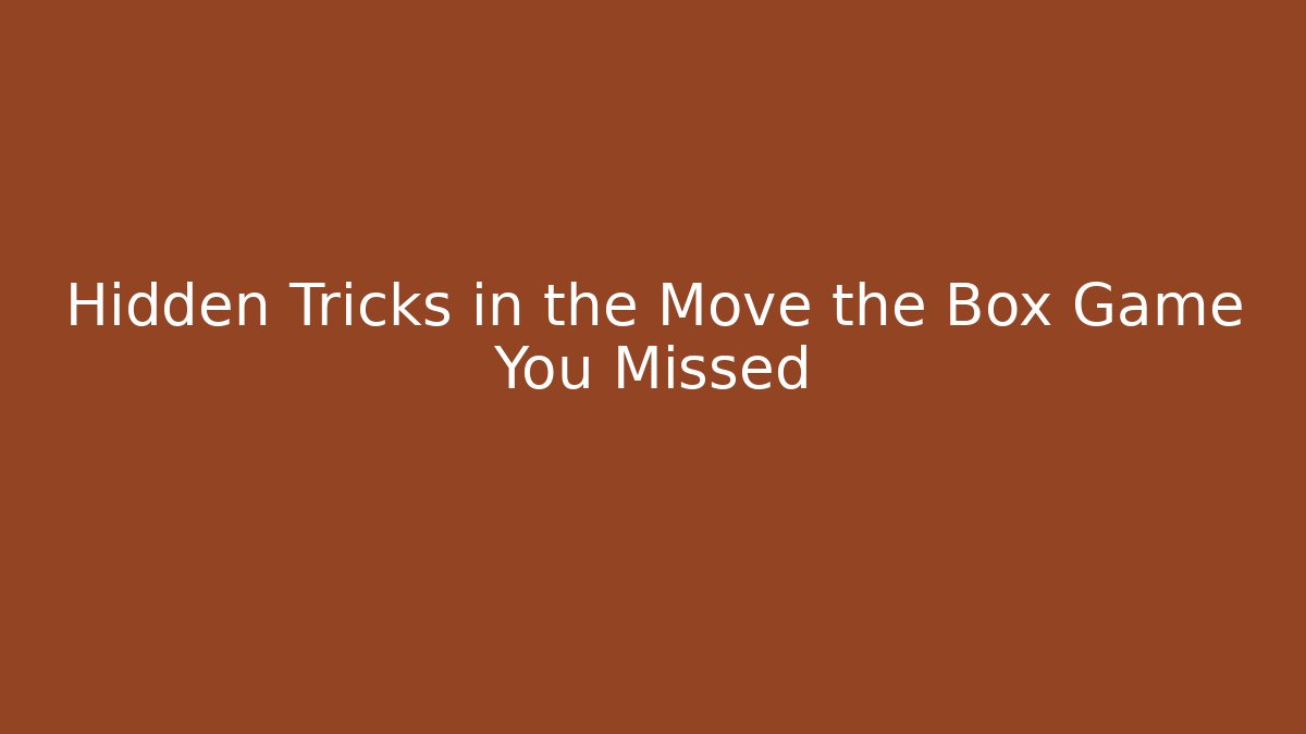 Hidden Tricks in the Move the Box Game You Missed