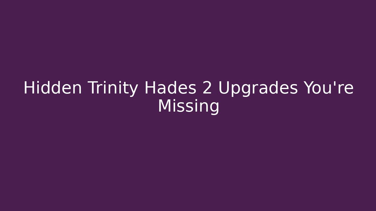 Hidden Trinity Hades 2 Upgrades You're Missing