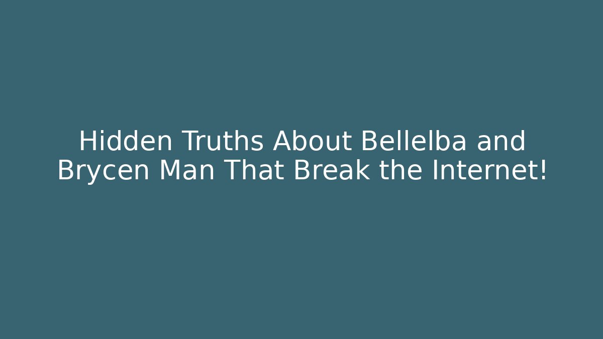 Hidden Truths About Bellelba and Brycen Man That Break the Internet!