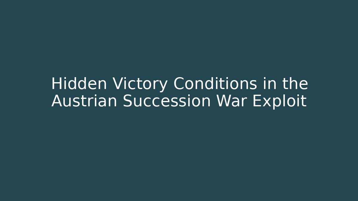 Hidden Victory Conditions in the Austrian Succession War Exploit - Boomer Naturals