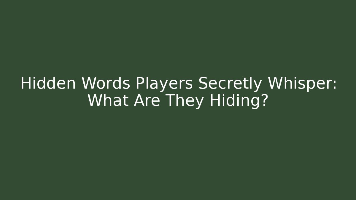 Hidden Words Players Secretly Whisper: What Are They Hiding?