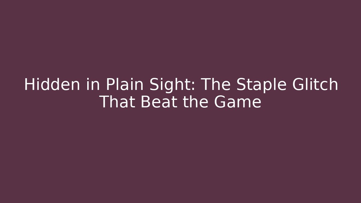 Hidden in Plain Sight: The Staple Glitch That Beat the Game