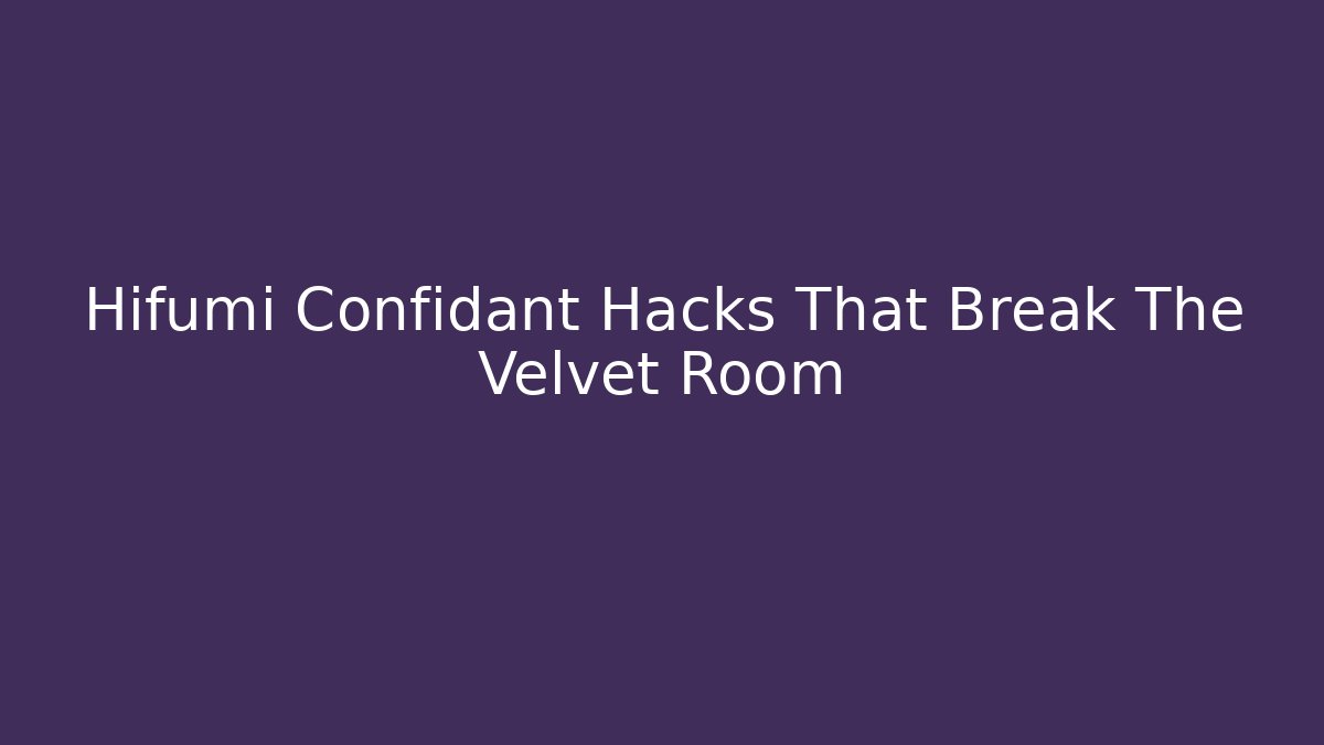 Hifumi Confidant Hacks That Break The Velvet Room - Boomer Naturals