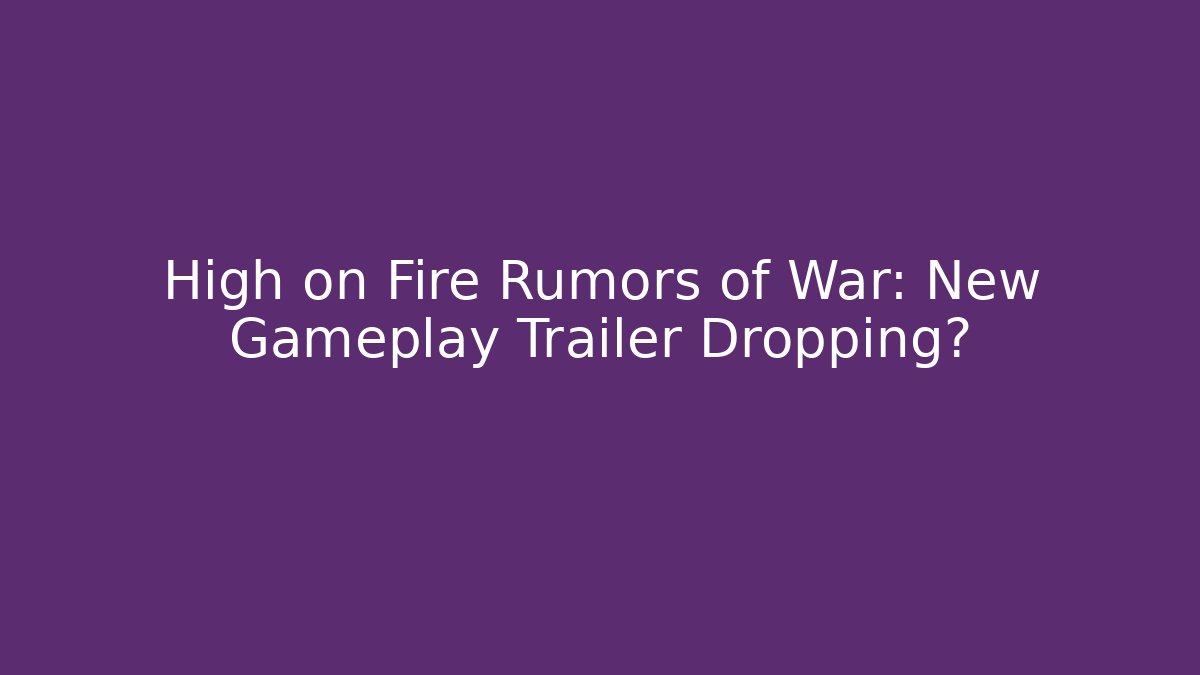 High on Fire Rumors of War: New Gameplay Trailer Dropping?