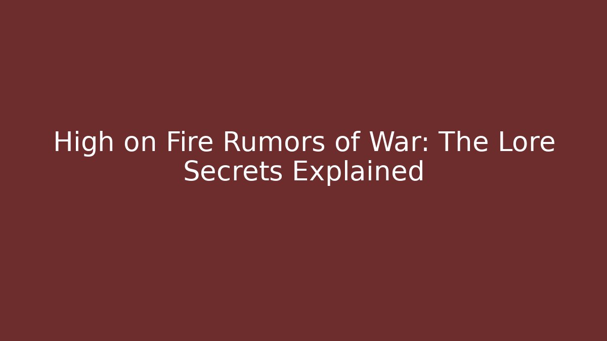 High on Fire Rumors of War: The Lore Secrets Explained