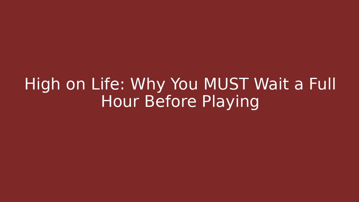 High on Life: Why You MUST Wait a Full Hour Before Playing - Boomer Naturals