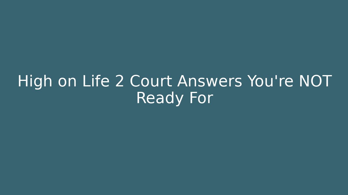 High on Life 2 Court Answers You’re NOT Ready For