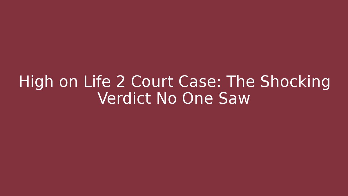 High on Life 2 Court Case: The Shocking Verdict No One Saw