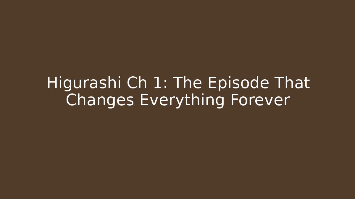 Higurashi Ch 1: The Episode That Changes Everything Forever