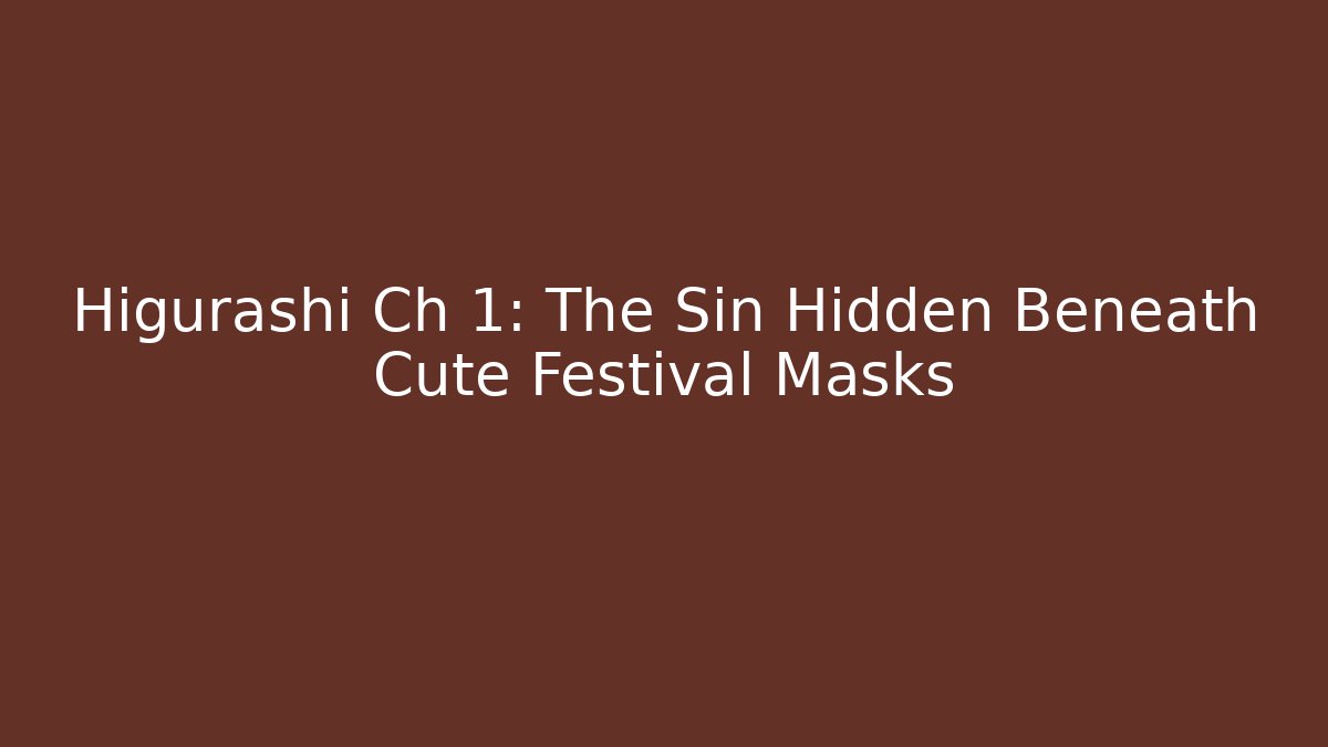 Higurashi Ch 1: The Sin Hidden Beneath Cute Festival Masks