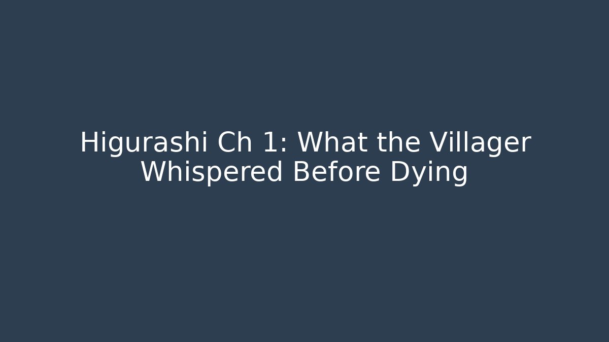 Higurashi Ch 1: What the Villager Whispered Before Dying