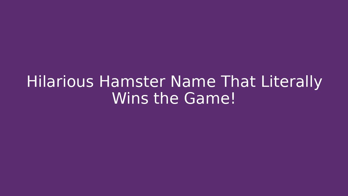 Hilarious Hamster Name That Literally Wins the Game!