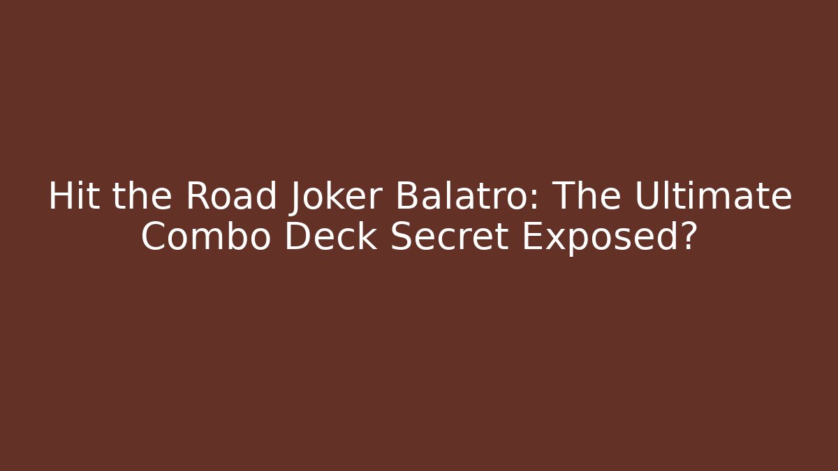 Hit the Road Joker Balatro: The Ultimate Combo Deck Secret Exposed?